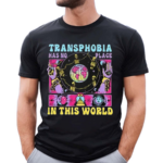 Transphobia Has No Place In This World 2024 Shirt