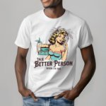 Women I Am A Better Person When I Am Tan Shirt