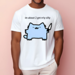 Sillynubcat Im About 2 Get Rrly Silly Shirt