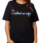 I Railed Ur Oshi 2024 Shirt