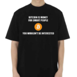 Bitcoin Is Money For Smart People You Wouldn’t Be Interested Shirt