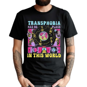 Transphobia Has No Place In This World 2024 Shirt