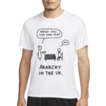 Would You Like Some Tea No Anarchy In The Uk Shirt