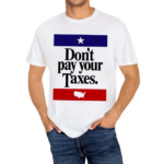 Don’t Pay Your Taxes Shirt