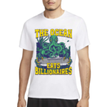 The Ocean Eats Billionaires Shirt