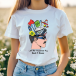 Let Me Access My Dad A Base Shirt