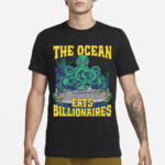 The Ocean Eats Billionaires Shirt