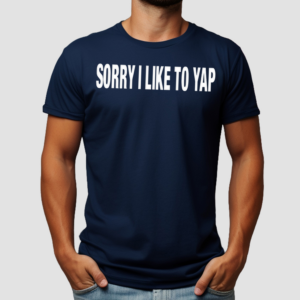 Sorry I Like To Yap Shirt