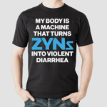 My Body Is A Machine That Turns Zyns Into Violent Diarrhea Shirt