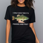 I Only Give Two F S Fishing And Feet Shirt