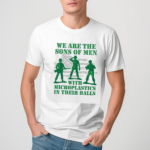 We Are The Sons Of Men With Microplastics In Their Balls Shirt