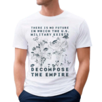 There Is No Future In Which The U.S. Military Exists Decompose The Empire Shirt