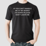 If You Cant Handle Me At My Worst Im Sorry Shirt