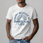 Happy Believer Of Diabolical Lies Shirt