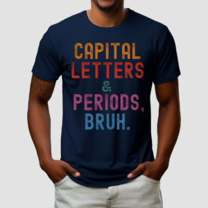 Capital Letters And Periods Bruh Shirt