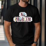 Makesomenoisedo No Problem Shirt