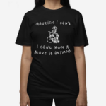 Mauricio I Cant I Cant Move It Move It Anymore 2024 Shirt