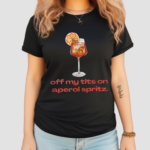 Off My Tits On Aperol Spritz Shirt