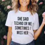 She Said Techno Or Me Sometimes Miss Her 2024 Shirt