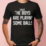 The Boys Are Playing’ Some Ball Shirt