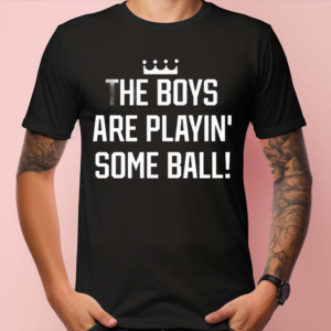 The Boys Are Playing’ Some Ball Shirt