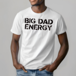 Big Dad Energy Shirt