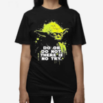 Yoda Do Or Do Not There Is No Try Shirt