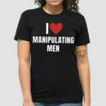 I Love Manipulating Men Shirt