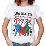 We Match Each Other’s Freak Shirt