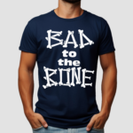 Bad To The Bone Shirt