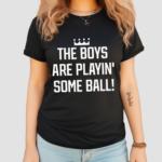 The Boys Are Playing’ Some Ball Shirt