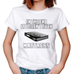 In The End It Doesn’t Even Mattress Shirt