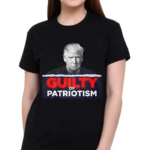 GUILTY OF PATRIOTISM SHIRT