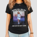 Haters Will See You Walk On Water And Say He Cant Swim Black 2024 Shirt