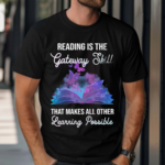 Reading Is The Gateway Skill That Makes All Other Learning Possible Shirt