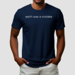 Earth Was A Mistake Shirt