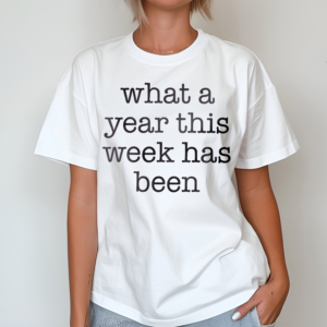 What A Year This Week Has Been Shirt