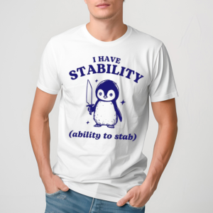 Penguin I Have Stability Ability To Stab Shirt