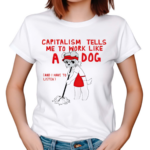 Teddy Capitalism Tells Me To Work Like A Dog Shirt