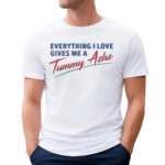 Everything I Love Gives Me A Tummy Ache Shirt