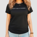 Earth Was A Mistake Shirt