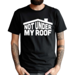 Middleclassfancy Not Under My Roof Shirt