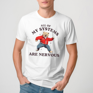 Bear All Of My Systems Are Nervous Bear Shirt