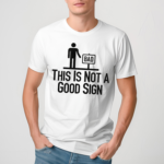 Men Bad This Is Not A Good Sign Shirt