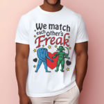 We Match Each Other’s Freak Shirt