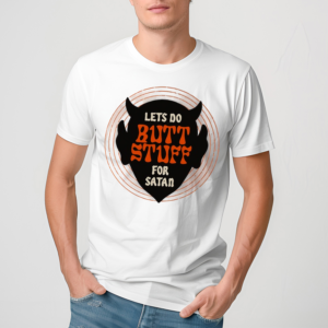 Lets Go Butt Stuff For Satan Shirt