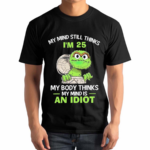 Oscar My Mind Still Thinks IAm 25 My Body Thinks My Mind Is An Idiot 2024 Shirt