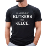 In A World Of Butkers Be A Kelce Shirt