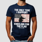 Army America Flag The Only Time I Support Kneeling For The Flag Shirt