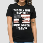 Army America Flag The Only Time I Support Kneeling For The Flag Shirt